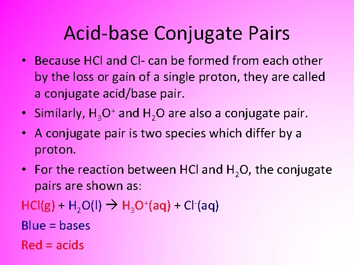 Acid-base Conjugate Pairs • Because HCl and Cl- can be formed from each other