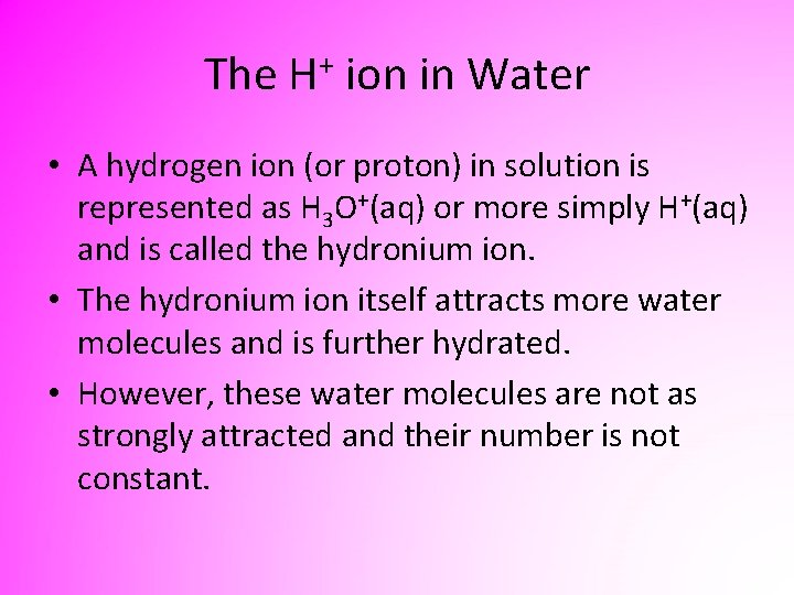 The H+ ion in Water • A hydrogen ion (or proton) in solution is
