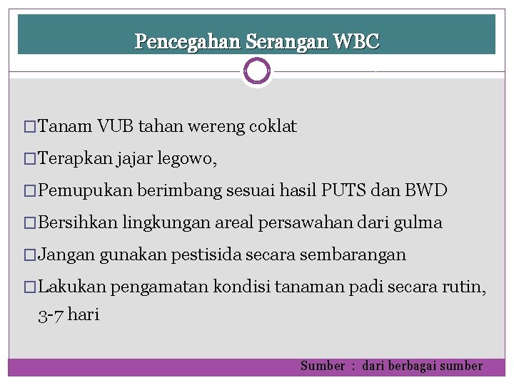 Pencegahan Serangan WBC �Tanam VUB tahan wereng coklat �Terapkan jajar legowo, �Pemupukan berimbang sesuai