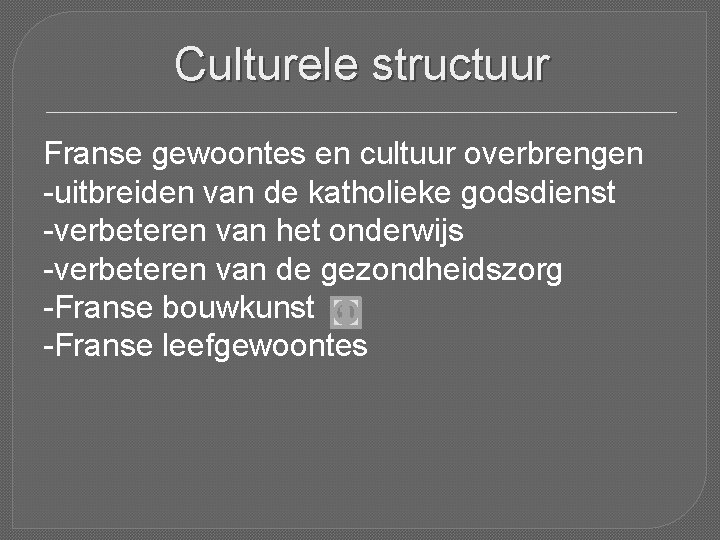 Culturele structuur Franse gewoontes en cultuur overbrengen -uitbreiden van de katholieke godsdienst -verbeteren van