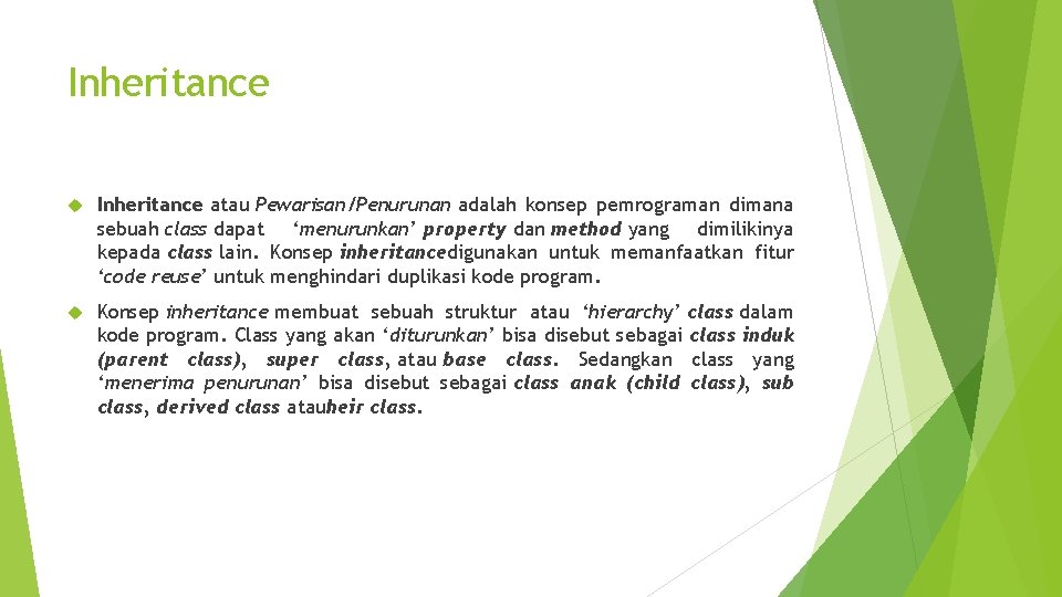 Inheritance atau Pewarisan/Penurunan adalah konsep pemrograman dimana sebuah class dapat ‘menurunkan’ property dan method