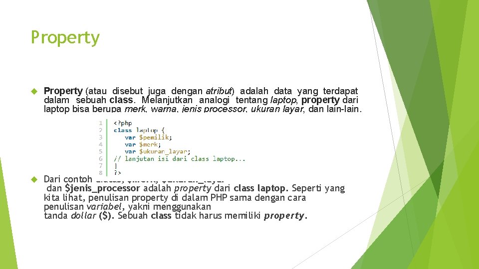 Property (atau disebut juga dengan atribut) adalah data yang terdapat dalam sebuah class. Melanjutkan