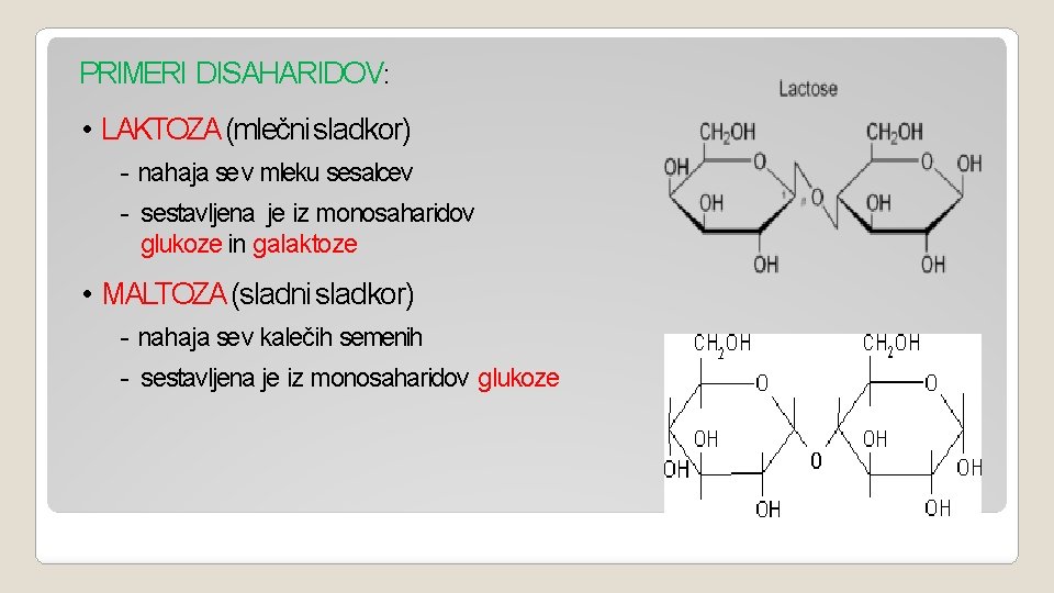 PRIMERI DISAHARIDOV: • LAKTOZA (mlečni sladkor) - nahaja se v mleku sesalcev - sestavljena