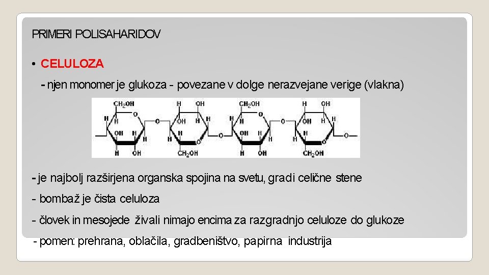 PRIMERI POLISAHARIDOV • CELULOZA - njen monomer je glukoza - povezane v dolge nerazvejane