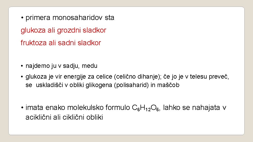  • primera monosaharidov sta glukoza ali grozdni sladkor fruktoza ali sadni sladkor •