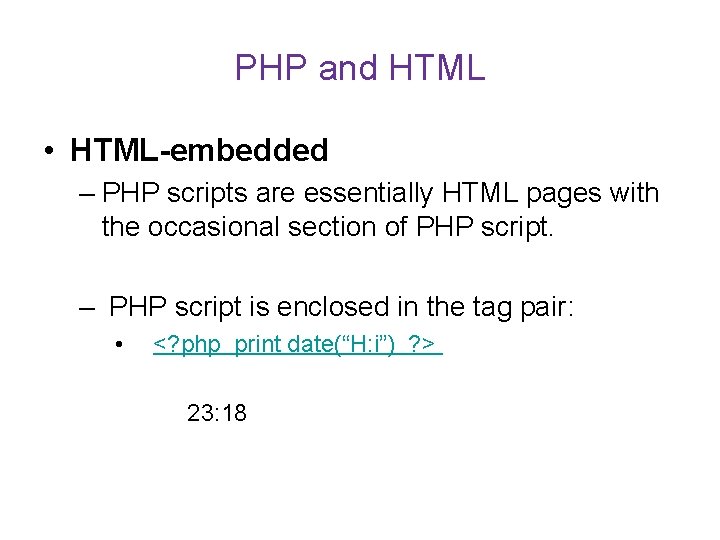 PHP and HTML • HTML-embedded – PHP scripts are essentially HTML pages with the