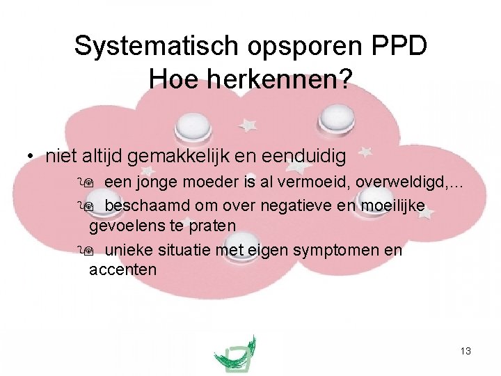 Systematisch opsporen PPD Hoe herkennen? • niet altijd gemakkelijk en eenduidig een jonge moeder