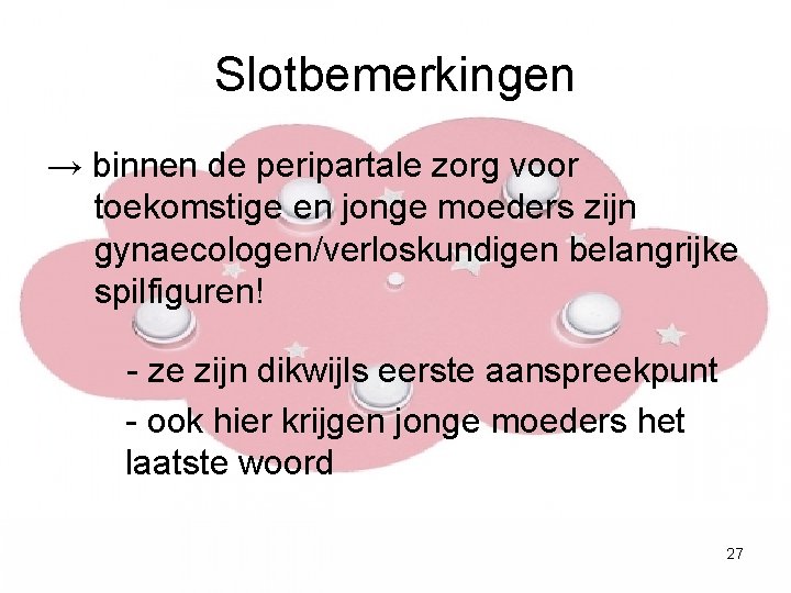 Slotbemerkingen → binnen de peripartale zorg voor toekomstige en jonge moeders zijn gynaecologen/verloskundigen belangrijke