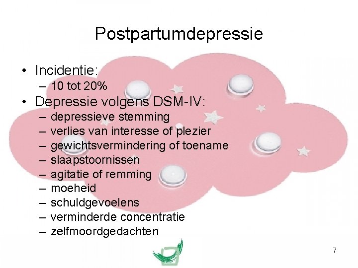 Postpartumdepressie • Incidentie: – 10 tot 20% • Depressie volgens DSM-IV: – – –
