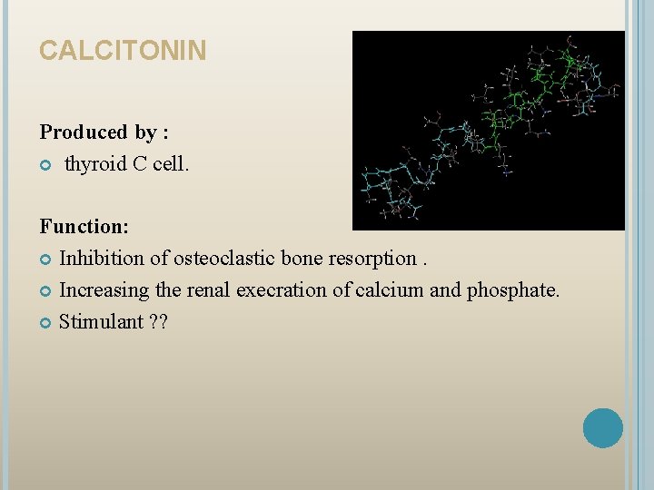 CALCITONIN Produced by : thyroid C cell. Function: Inhibition of osteoclastic bone resorption. Increasing