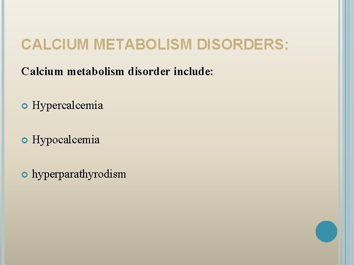 CALCIUM METABOLISM DISORDERS: Calcium metabolism disorder include: Hypercalcemia Hypocalcemia hyperparathyrodism 