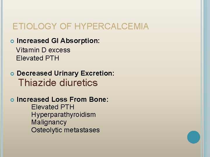 ETIOLOGY OF HYPERCALCEMIA Increased GI Absorption: Vitamin D excess Elevated PTH Decreased Urinary Excretion: