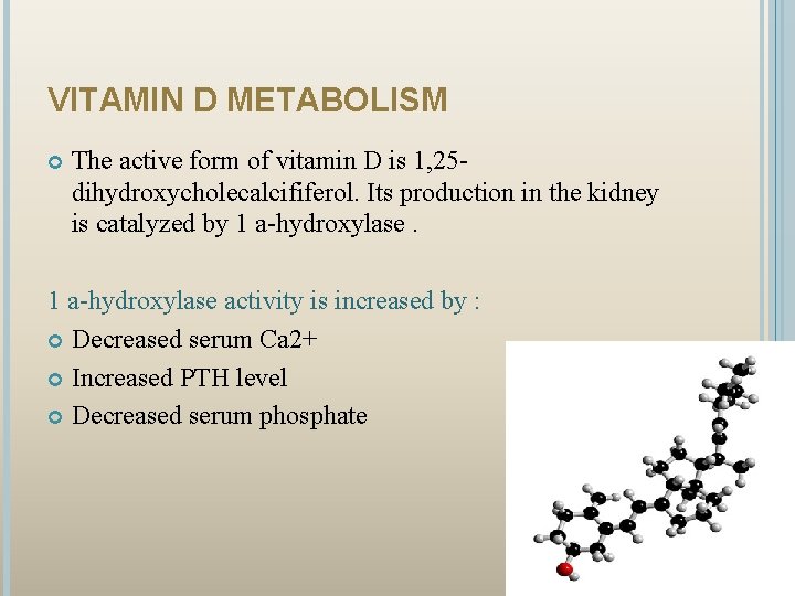 VITAMIN D METABOLISM The active form of vitamin D is 1, 25 dihydroxycholecalcififerol. Its