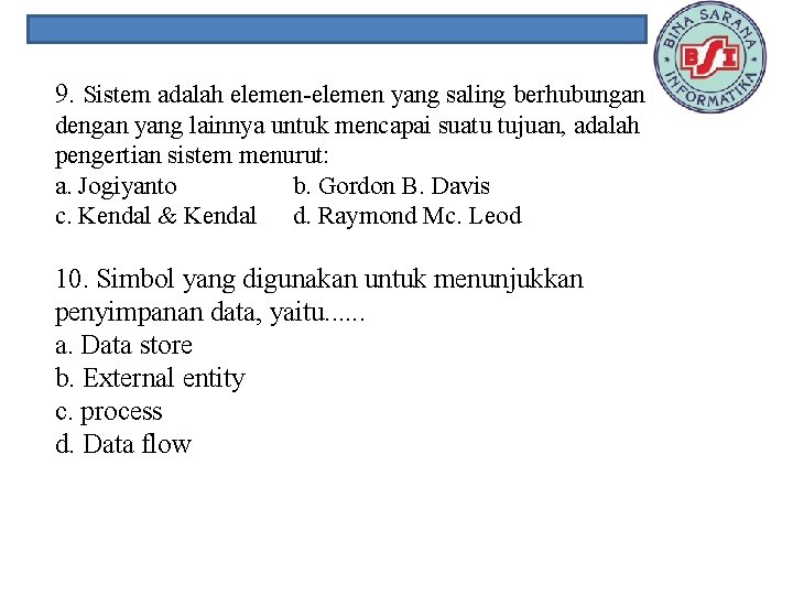 9. Sistem adalah elemen-elemen yang saling berhubungan satu dengan yang lainnya untuk mencapai suatu