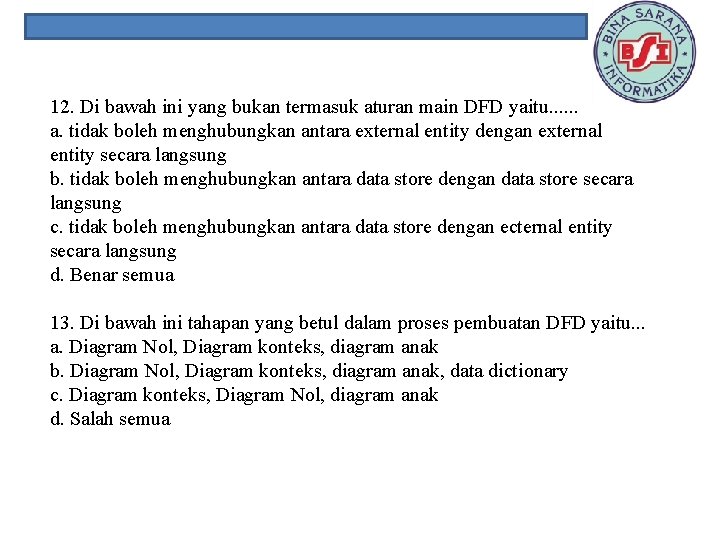 12. Di bawah ini yang bukan termasuk aturan main DFD yaitu. . . a.