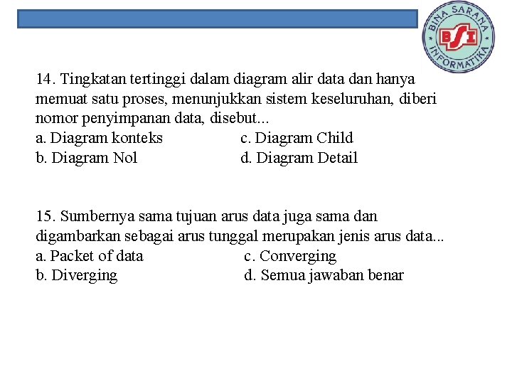 14. Tingkatan tertinggi dalam diagram alir data dan hanya memuat satu proses, menunjukkan sistem