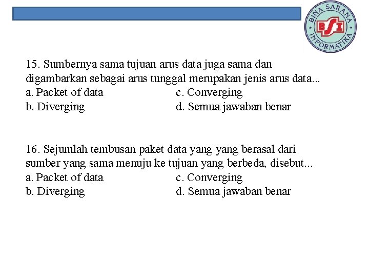 15. Sumbernya sama tujuan arus data juga sama dan digambarkan sebagai arus tunggal merupakan