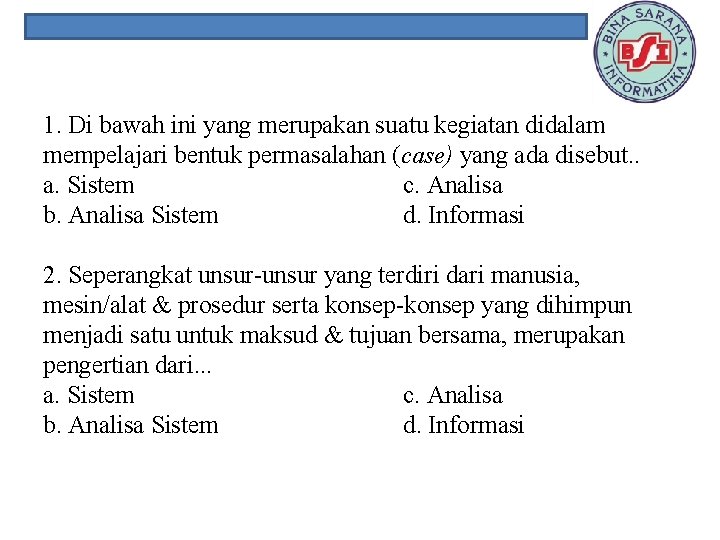1. Di bawah ini yang merupakan suatu kegiatan didalam mempelajari bentuk permasalahan (case) yang