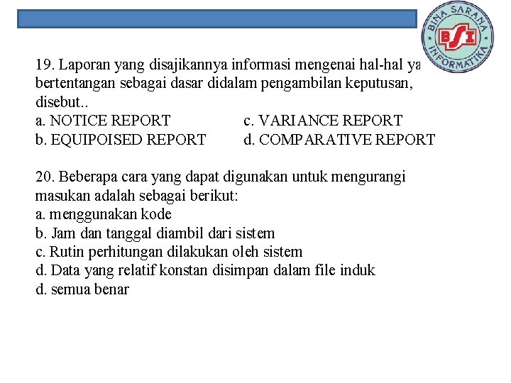 19. Laporan yang disajikannya informasi mengenai hal-hal yang bertentangan sebagai dasar didalam pengambilan keputusan,