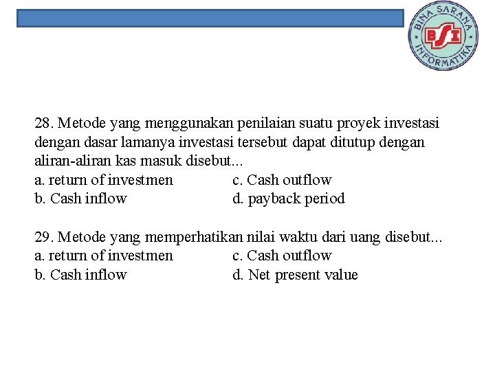 28. Metode yang menggunakan penilaian suatu proyek investasi dengan dasar lamanya investasi tersebut dapat