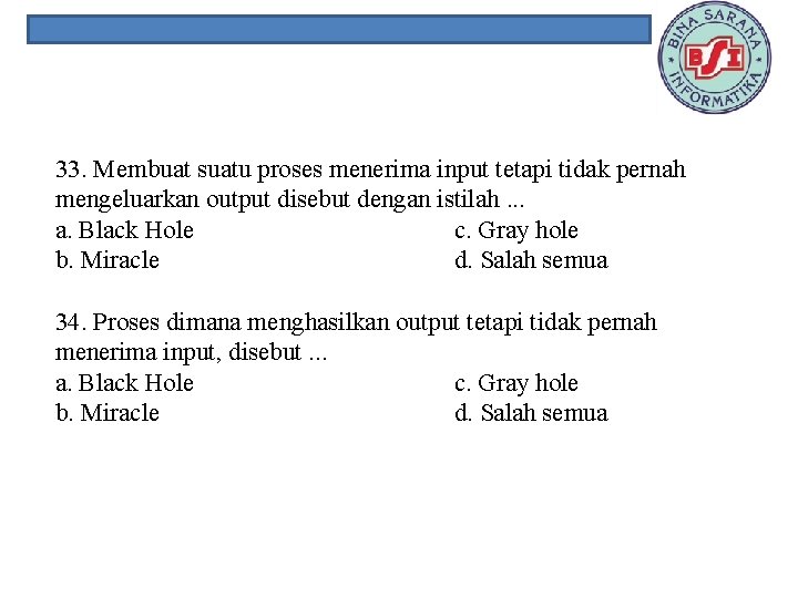 33. Membuat suatu proses menerima input tetapi tidak pernah mengeluarkan output disebut dengan istilah.