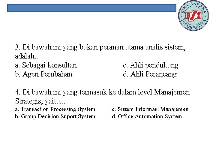 3. Di bawah ini yang bukan peranan utama analis sistem, adalah. . . a.