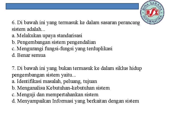 6. Di bawah ini yang termasuk ke dalam sasaran perancangan sistem adalah. . .