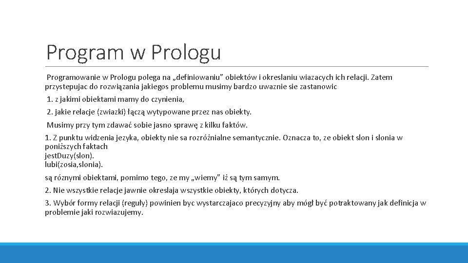 Program w Prologu Programowanie w Prologu polega na „definiowaniu” obiektów i okreslaniu wiazacych ich