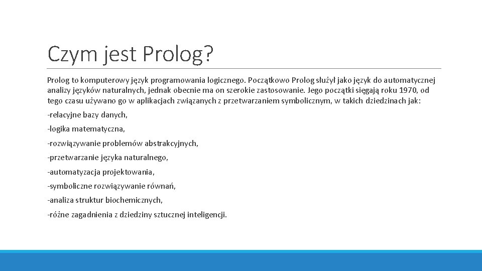 Czym jest Prolog? Prolog to komputerowy język programowania logicznego. Początkowo Prolog służył jako język