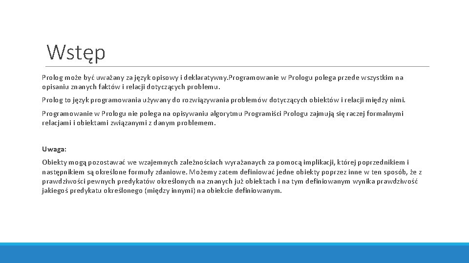 Wstęp Prolog może być uważany za język opisowy i deklaratywny. Programowanie w Prologu polega