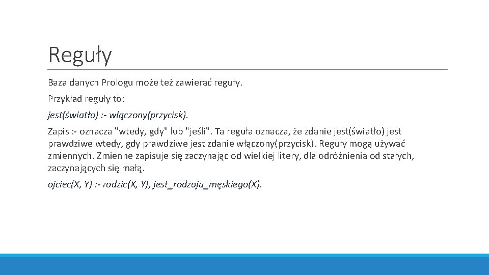 Reguły Baza danych Prologu może też zawierać reguły. Przykład reguły to: jest(światło) : -