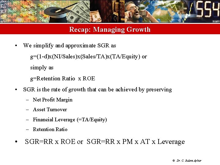 Recap: Managing Growth • We simplify and approximate SGR as g=(1 -d)x(NI/Sales)x(Sales/TA)x(TA/Equity) or simply
