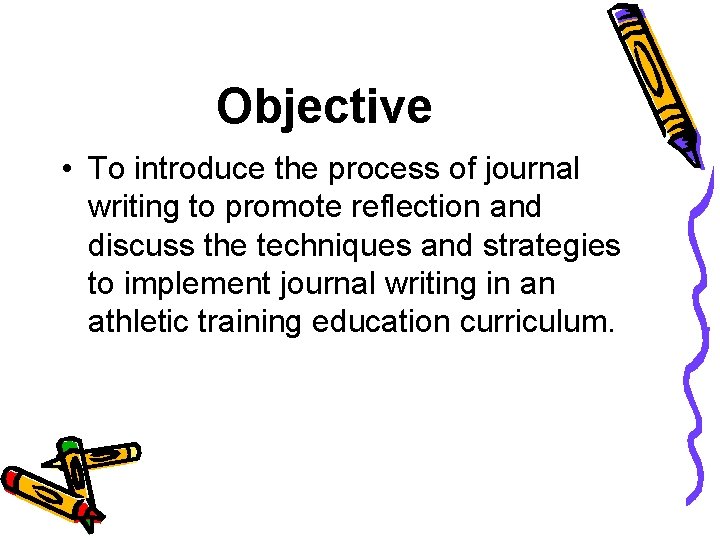 Objective • To introduce the process of journal writing to promote reflection and discuss