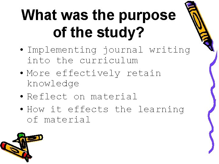 What was the purpose of the study? • Implementing journal writing into the curriculum