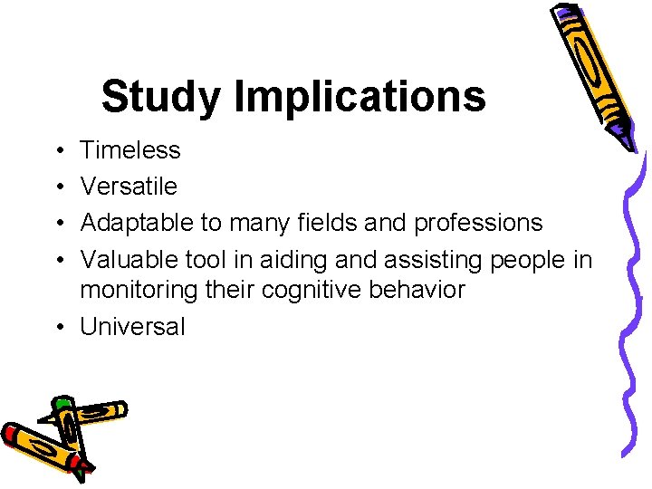 Study Implications • • Timeless Versatile Adaptable to many fields and professions Valuable tool