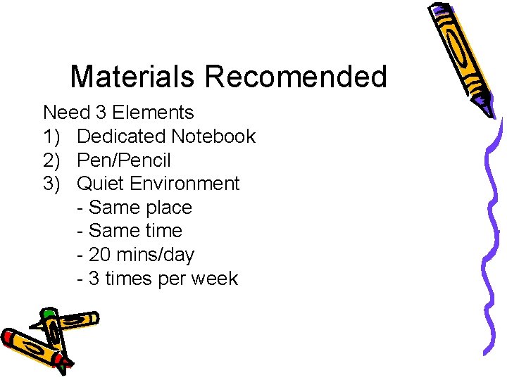 Materials Recomended Need 3 Elements 1) Dedicated Notebook 2) Pen/Pencil 3) Quiet Environment -