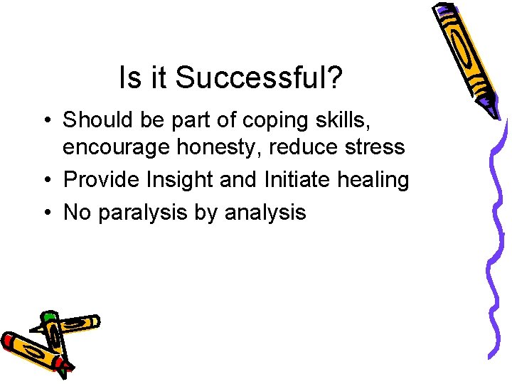 Is it Successful? • Should be part of coping skills, encourage honesty, reduce stress