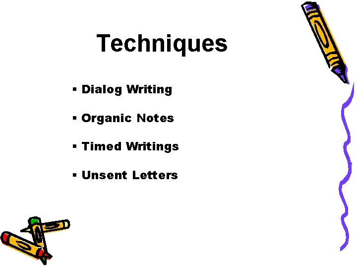 Techniques § Dialog Writing § Organic Notes § Timed Writings § Unsent Letters 