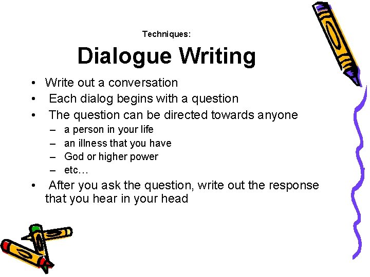 Techniques: Dialogue Writing • Write out a conversation • Each dialog begins with a