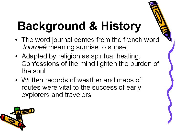 Background & History • The word journal comes from the french word Journeé meaning