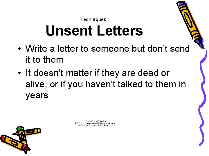 Techniques: Unsent Letters • Write a letter to someone but don’t send it to