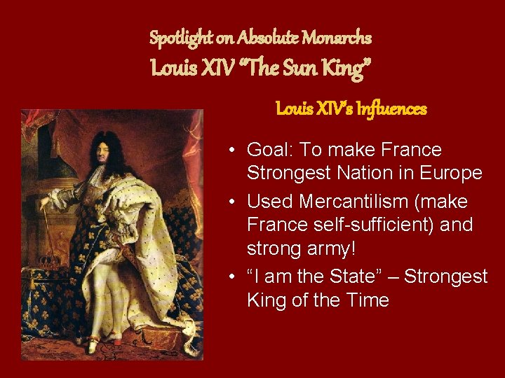 Spotlight on Absolute Monarchs Louis XIV “The Sun King” Louis XIV’s Influences • Goal: