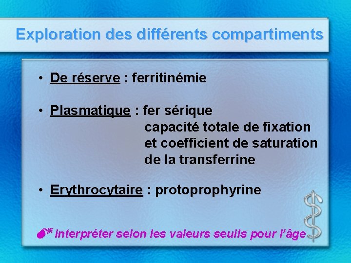Exploration des différents compartiments • De réserve : ferritinémie • Plasmatique : fer sérique