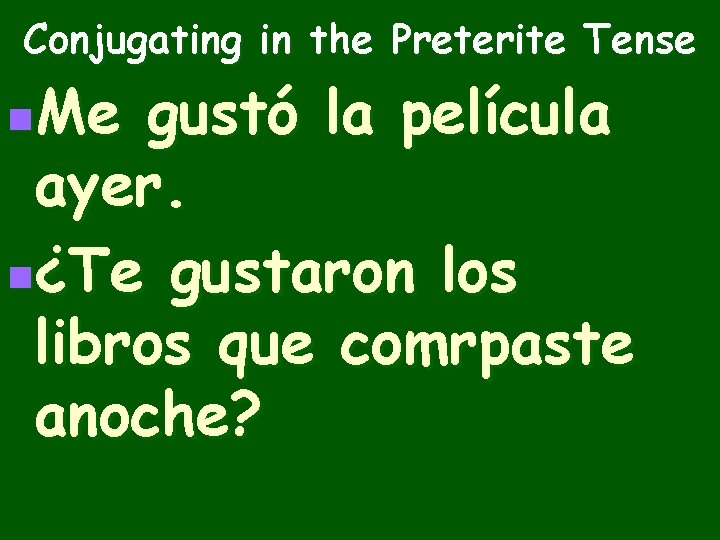Conjugating in the Preterite Tense Me gustó la película ayer. n¿Te gustaron los libros
