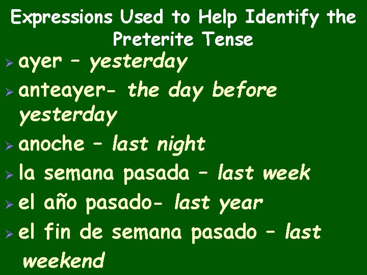 Expressions Used to Help Identify the Preterite Tense ayer – yesterday Ø anteayer- the