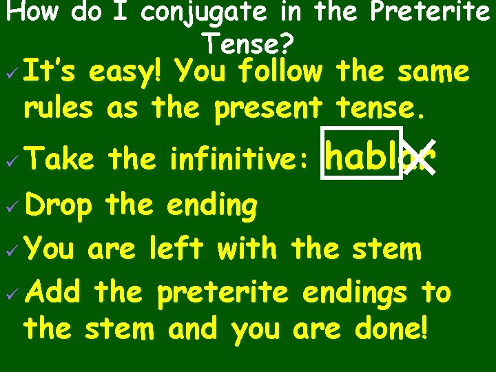 How do I conjugate in the Preterite Tense? ü It’s easy! You follow the