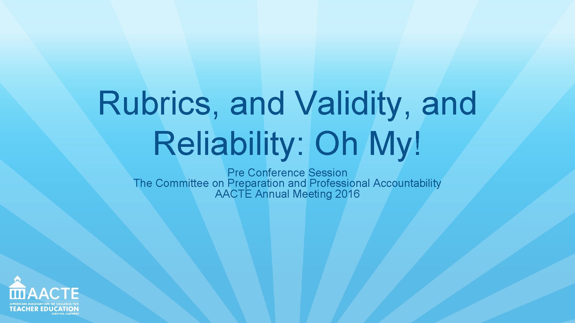 Rubrics, and Validity, and Reliability: Oh My! Pre Conference Session The Committee on Preparation