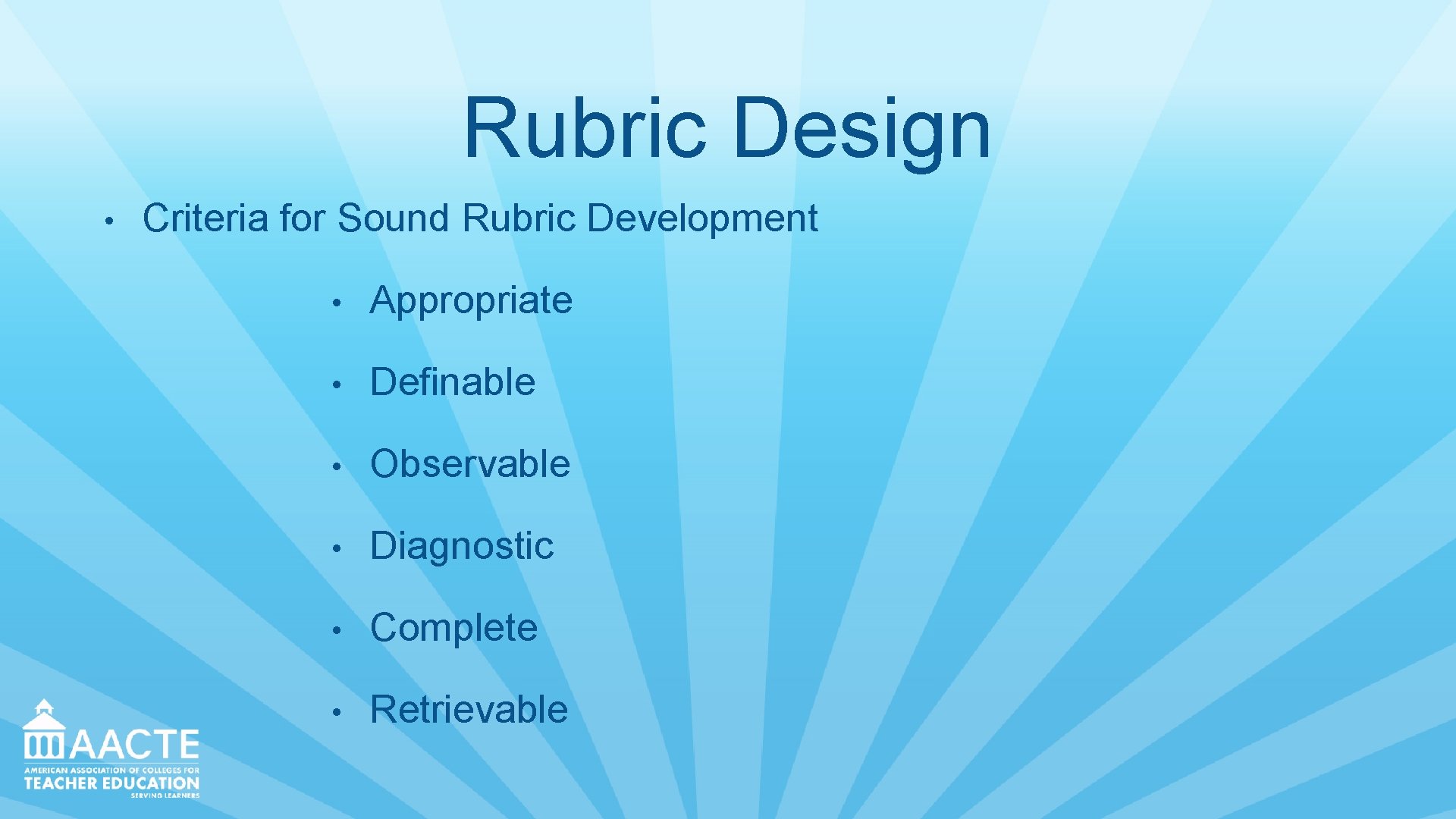 Rubric Design • Criteria for Sound Rubric Development • Appropriate • Definable • Observable