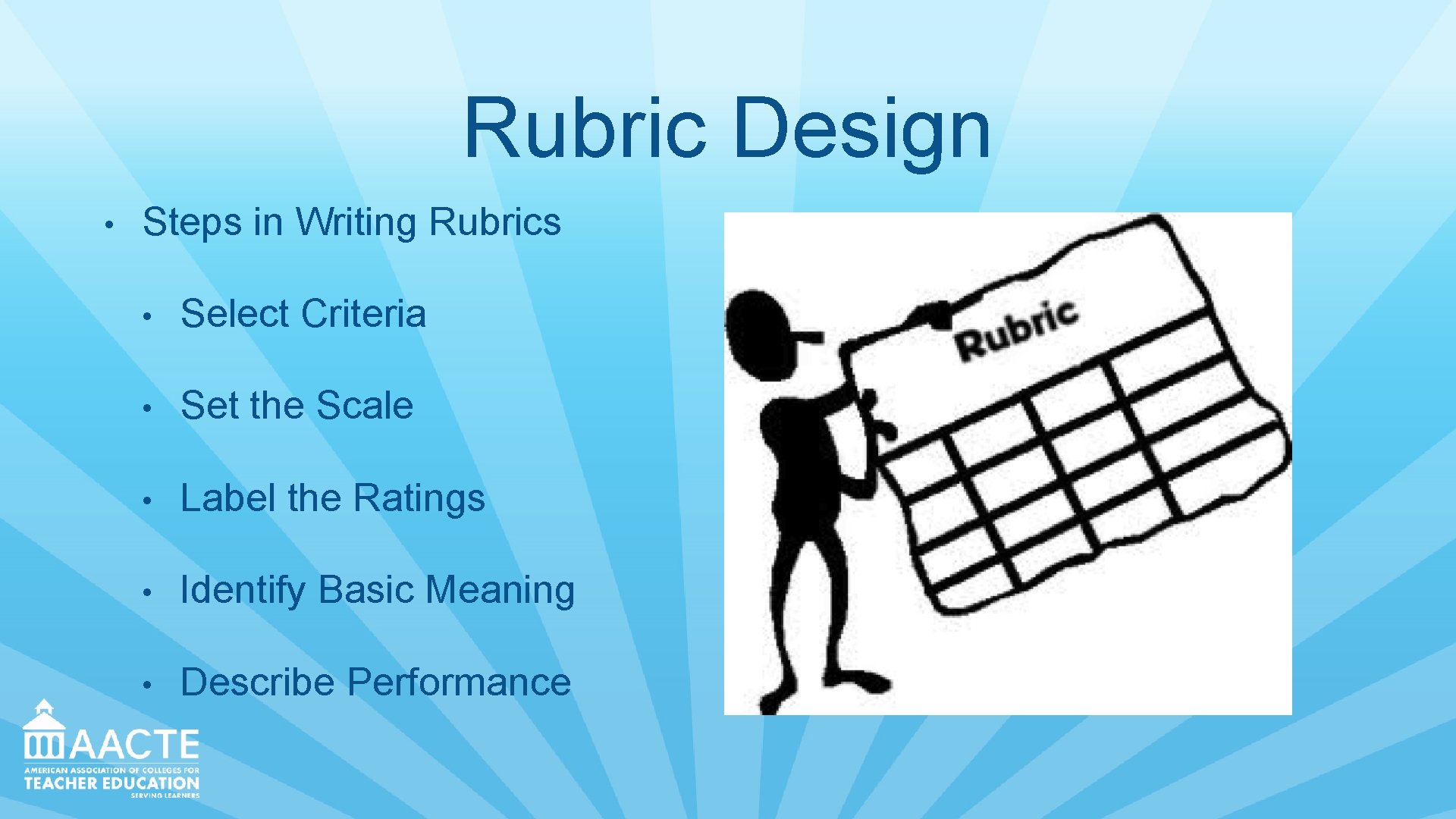 Rubric Design • Steps in Writing Rubrics • Select Criteria • Set the Scale