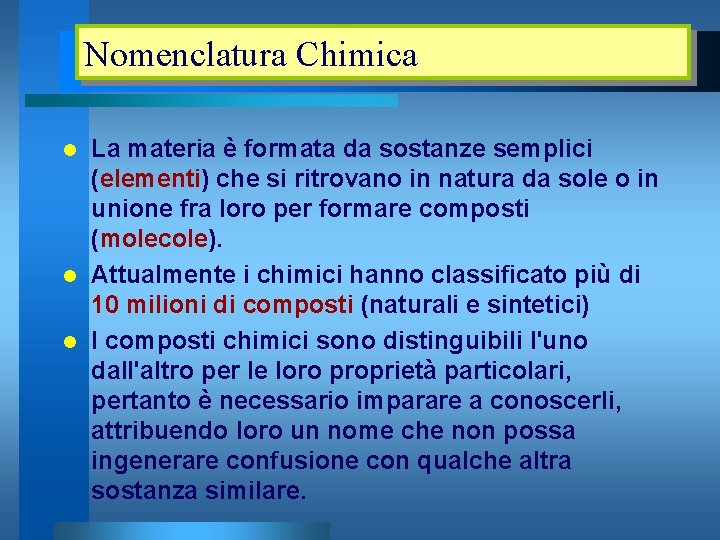 Nomenclatura Chimica La materia è formata da sostanze semplici (elementi) che si ritrovano in